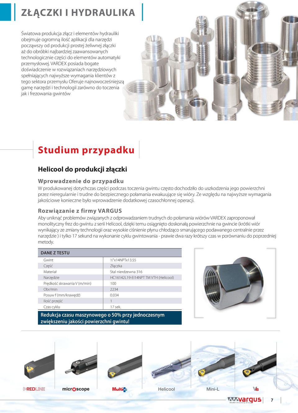 VARDEX posiada bogate doświadczenie w rozwiązaniach narzędziowych spełniających najwyższe wymagania klientów z tego sektora przemysłu Oferuje najnowocześniejszą gamę narzędzi i technologii zarówno do