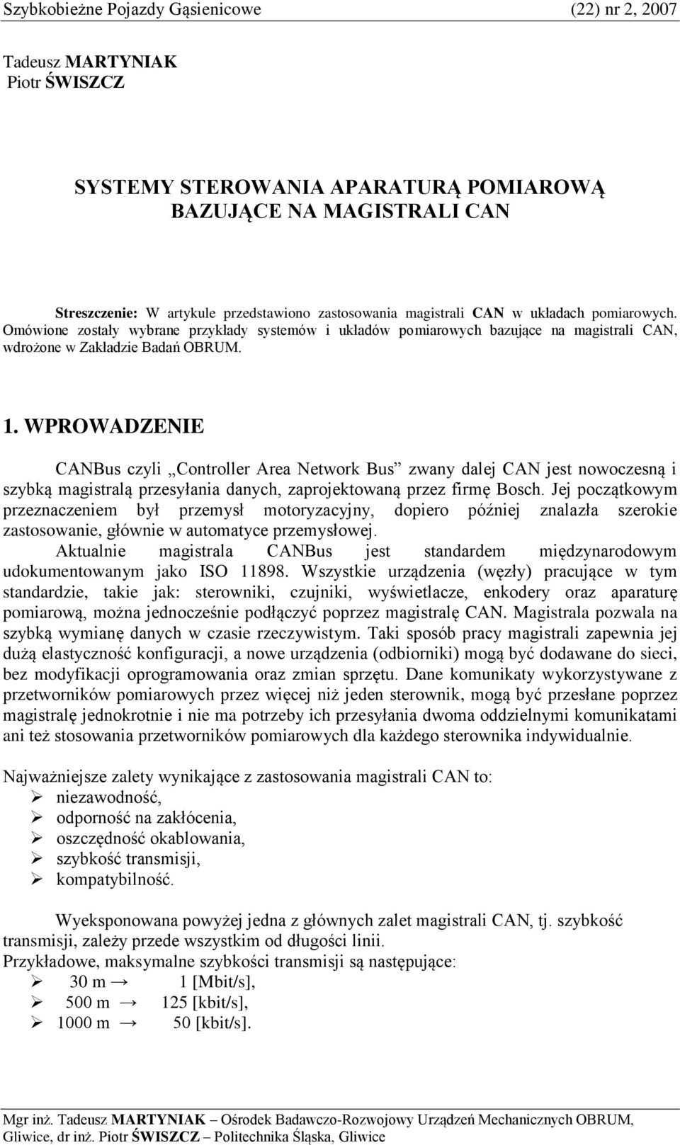 WPROWADZENIE CANBus czyli Controller Area Network Bus zwany dalej CAN jest nowoczesną i szybką magistralą przesyłania danych, zaprojektowaną przez firmę Bosch.