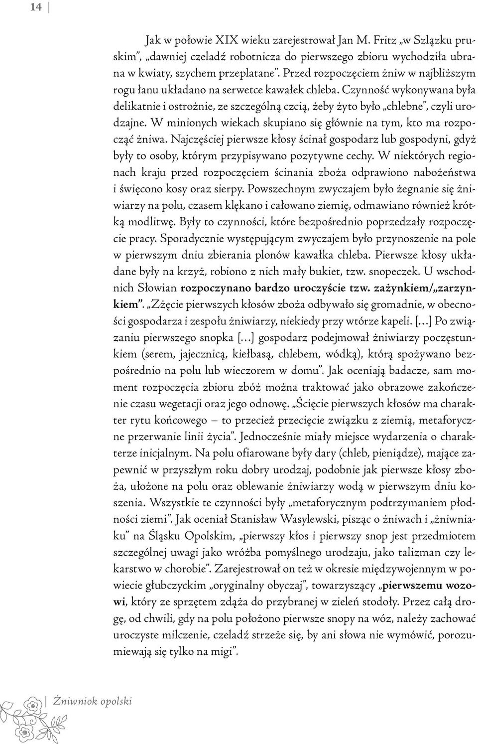 W minionych wiekach skupiano się głównie na tym, kto ma rozpocząć żniwa. Najczęściej pierwsze kłosy ścinał gospodarz lub gospodyni, gdyż były to osoby, którym przypisywano pozytywne cechy.