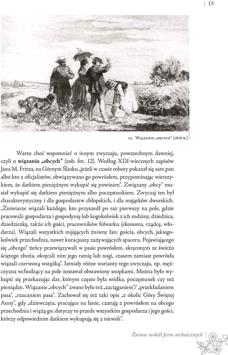 Związany obcy musiał wykupić się datkiem pieniężnym albo poczęstunkiem. Zwyczaj ten był charakterystyczny i dla gospodarstw chłopskich, i dla majątków dworskich.