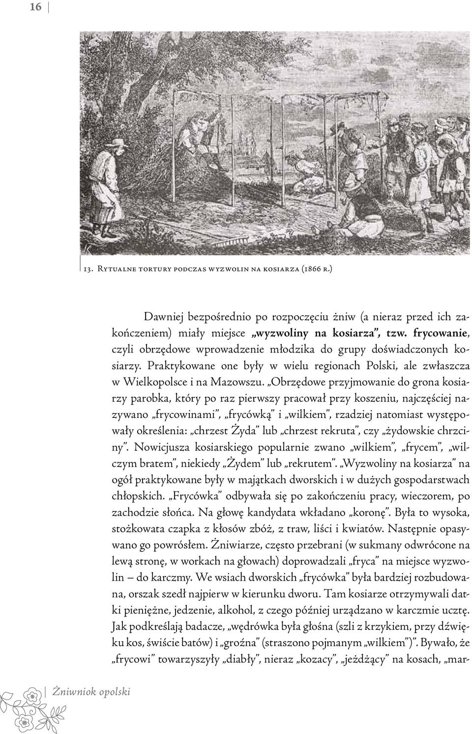 Obrzędowe przyjmowanie do grona kosiarzy parobka, który po raz pierwszy pracował przy koszeniu, najczęściej nazywano frycowinami, frycówką i wilkiem, rzadziej natomiast występowały określenia: