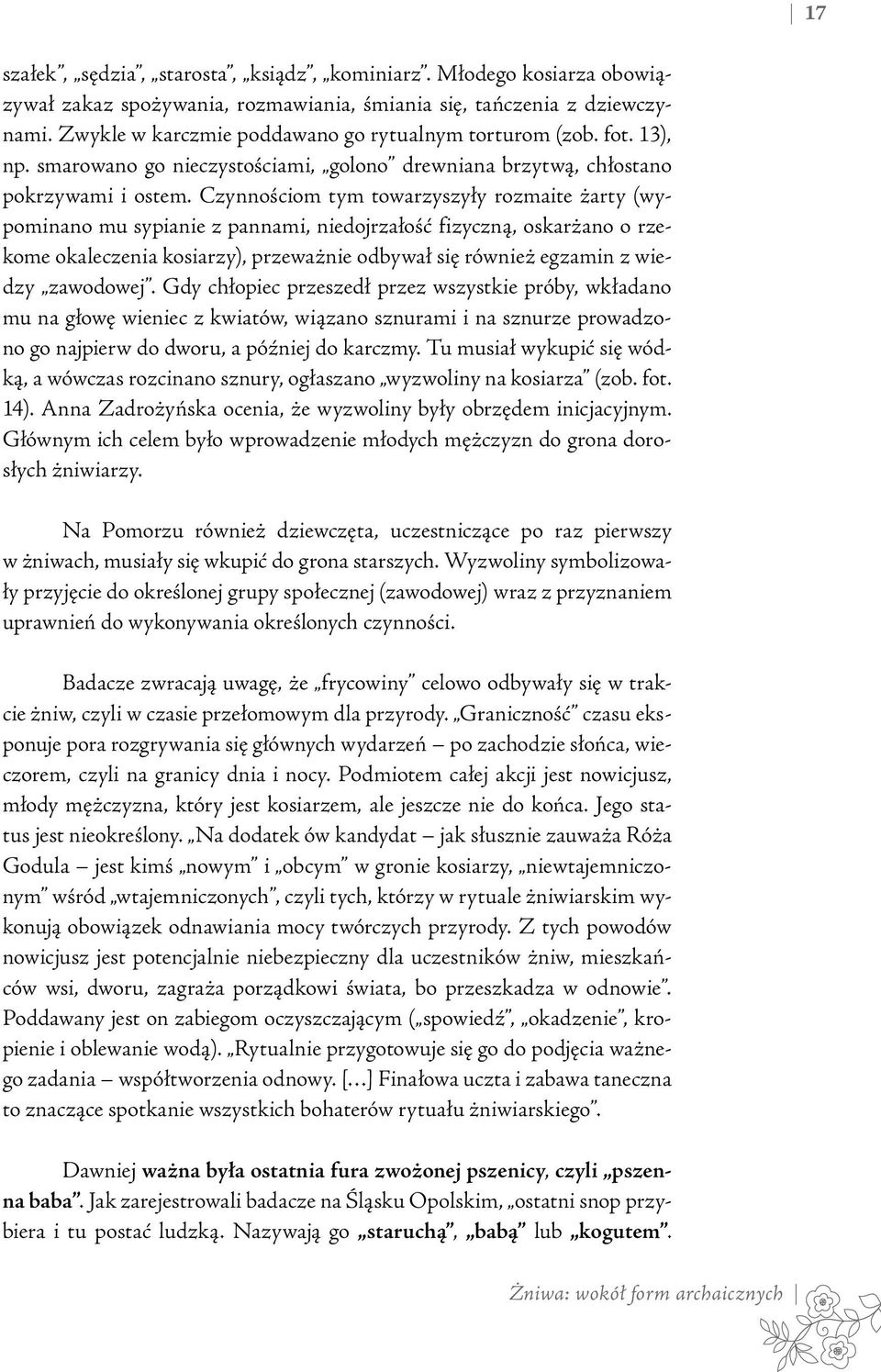 Czynnościom tym towarzyszyły rozmaite żarty (wypominano mu sypianie z pannami, niedojrzałość fizyczną, oskarżano o rzekome okaleczenia kosiarzy), przeważnie odbywał się również egzamin z wiedzy