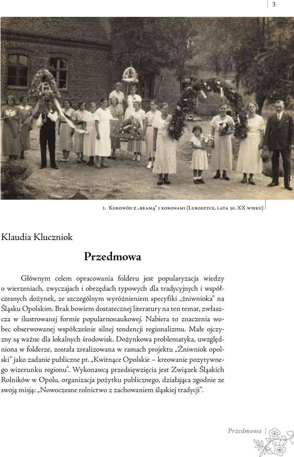 szczególnym wyróżnieniem specyfiki żniwnioka na Śląsku Opolskim. Brak bowiem dostatecznej literatury na ten temat, zwłaszcza w ilustrowanej formie popularnonaukowej.