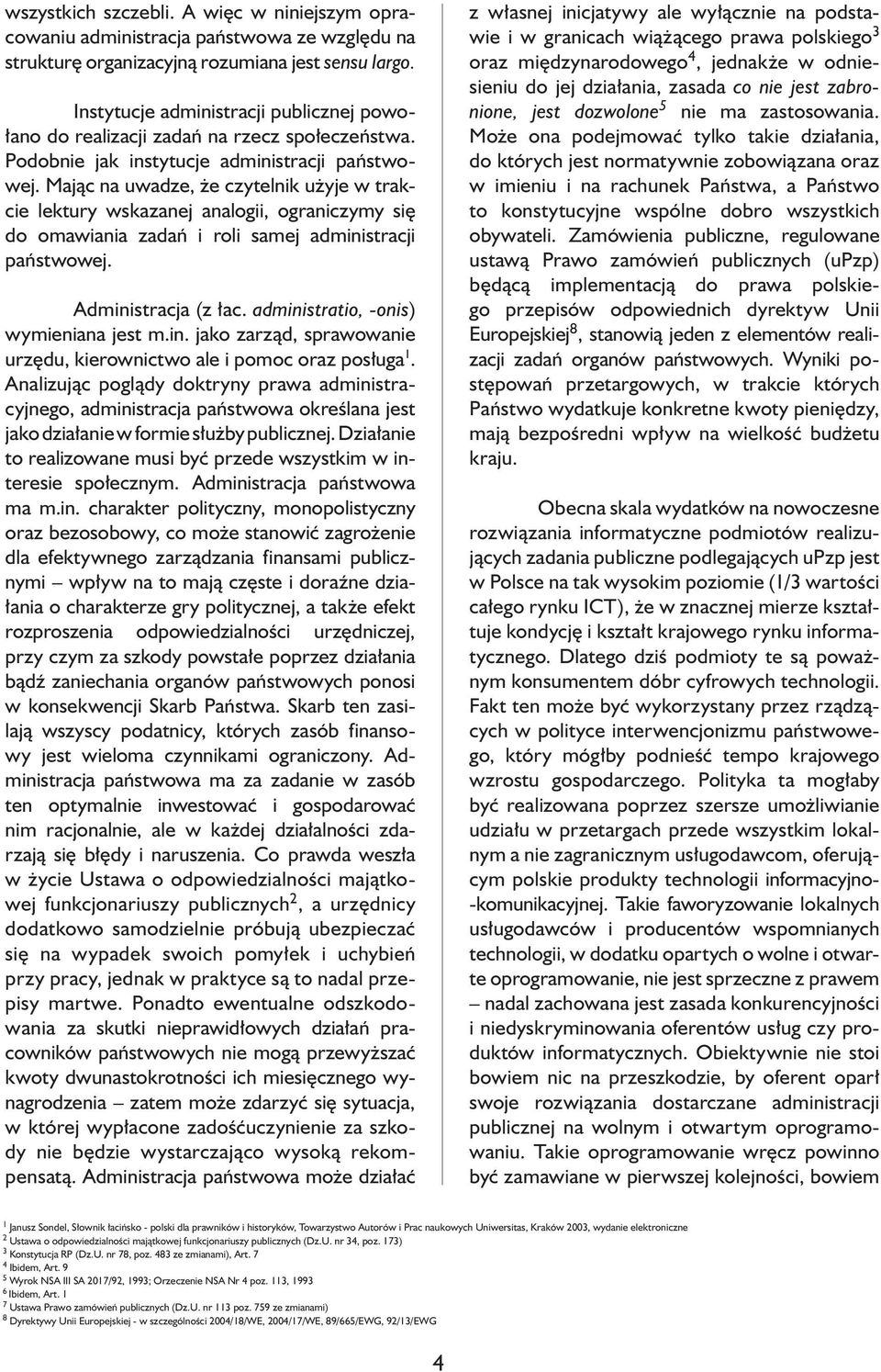 Mając na uwadze, że czytelnik użyje w trakcie lektury wskazanej analogii, ograniczymy się do omawiania zadań i roli samej administracji państwowej. Administracja (z łac.