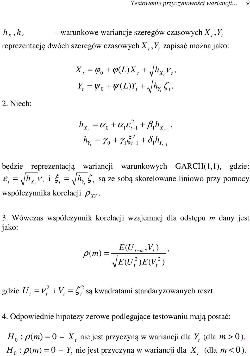 Niech: h 2 X = α + α ε + β h 2 hy = γ + γ ξ + δ h 0 1 1 1 X 1 0 1 1 1 Y 1, będzie reprezenacją wariancji warunkowych GARCH(1,1), gdzie: ε = hx ν i ξ = hy ζ są ze sobą skorelowane liniowo przy pomocy