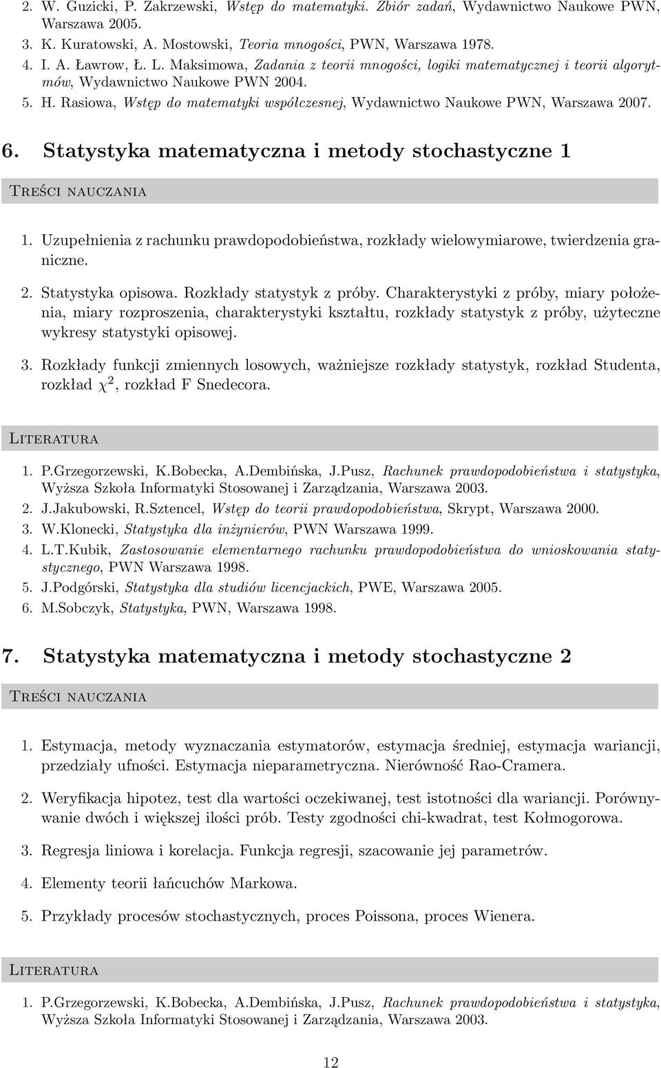 6. Statystyka matematyczna i metody stochastyczne 1 1. Uzupełnienia z rachunku prawdopodobieństwa, rozkłady wielowymiarowe, twierdzenia graniczne. 2. Statystyka opisowa. Rozkłady statystyk z próby.