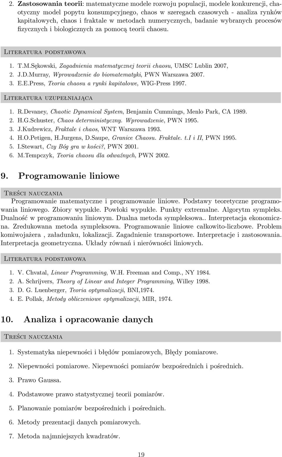 Murray, Wprowadzenie do biomatematyki, PWN Warszawa 2007. 3. E.E.Press, Teoria chaosu a rynki kapitałowe, WIG-Press 1997. Literatura uzupełniająca 1. R.