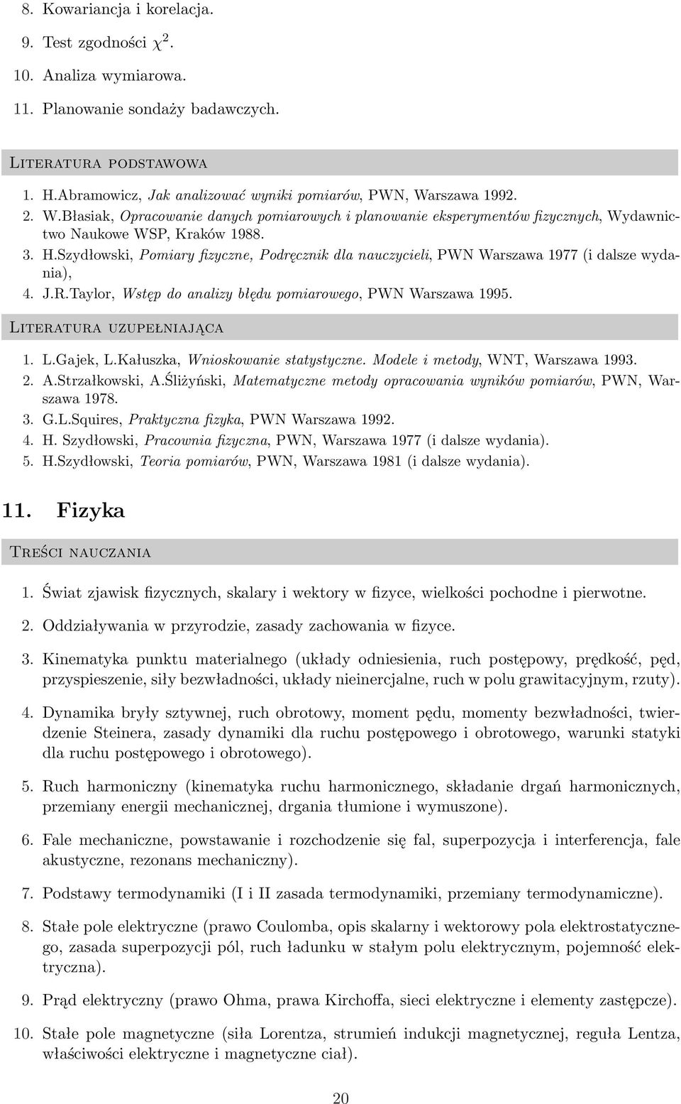 Szydłowski, Pomiary fizyczne, Podręcznik dla nauczycieli, PWN Warszawa 1977 (i dalsze wydania), 4. J.R.Taylor, Wstęp do analizy błędu pomiarowego, PWN Warszawa 1995. Literatura uzupełniająca 1. L.Gajek, L.