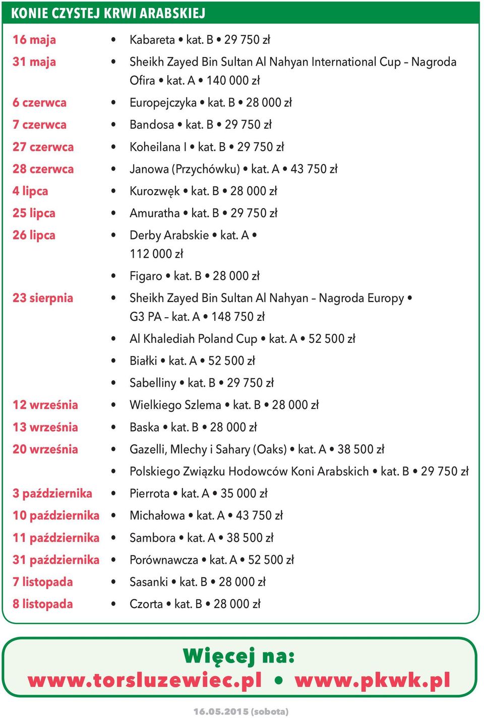 B 29 750 zł 26 lipca Derby Arabskie kat. A 112 000 zł Figaro kat. B 28 000 zł 23 sierpnia Sheikh Zayed Bin Sultan Al Nahyan Nagroda Europy G3 PA kat. A 148 750 zł Al Khalediah Poland Cup kat.