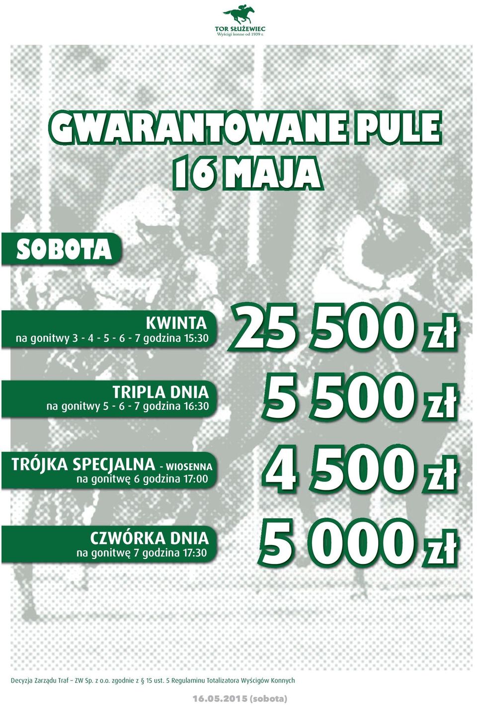 6 godzina 17:00 4 500 zł CZWÓRKA DNIA na gonitwę 7 godzina 17:30 5 000 zł Decyzja Zarządu