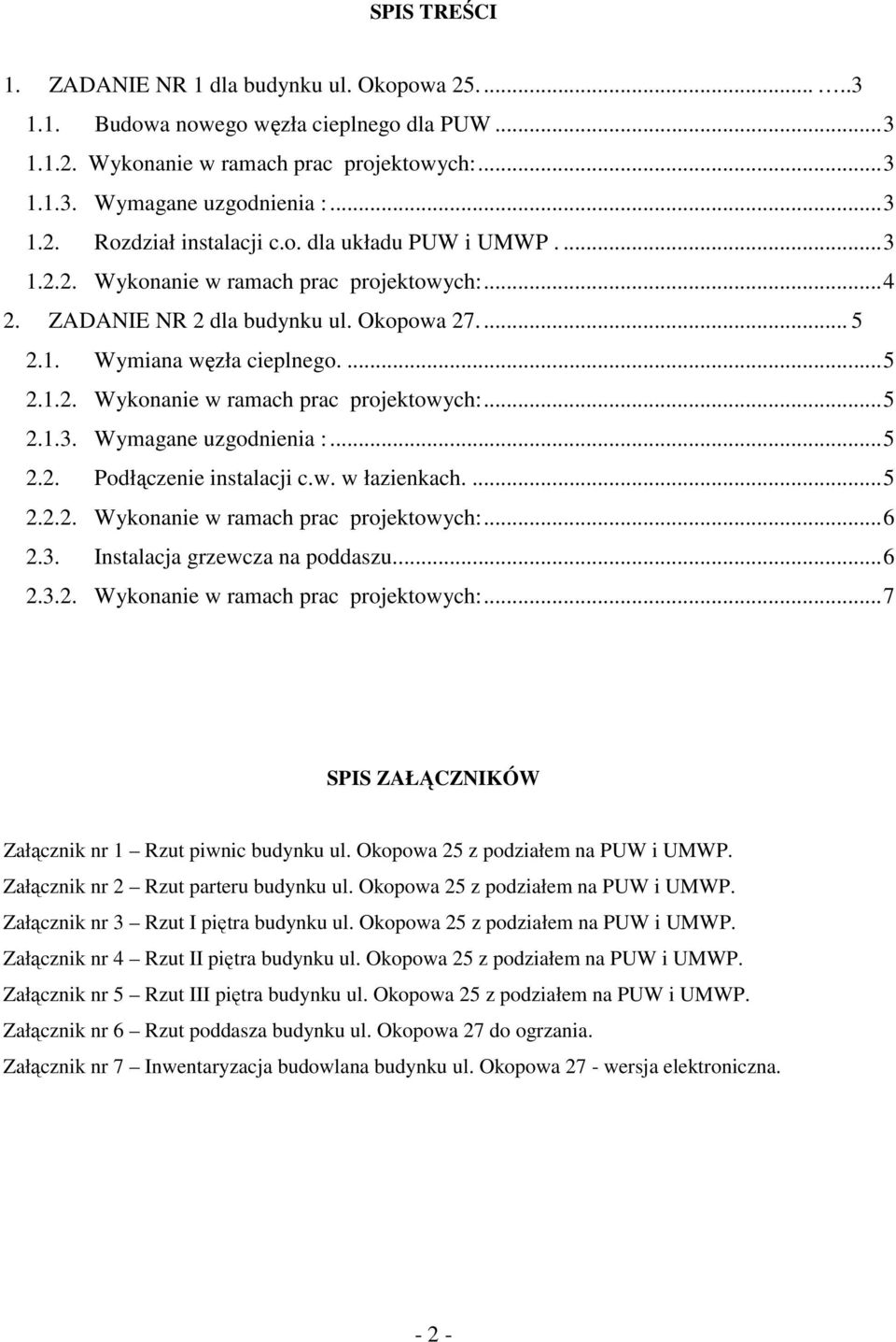 ..5 2.2. Podłączenie instalacji c.w. w łazienkach....5 2.2.2. Wykonanie w ramach prac projektowych:...6 2.3. Instalacja grzewcza na poddaszu...6 2.3.2. Wykonanie w ramach prac projektowych:...7 SPIS ZAŁĄCZNIKÓW Załącznik nr 1 Rzut piwnic budynku ul.