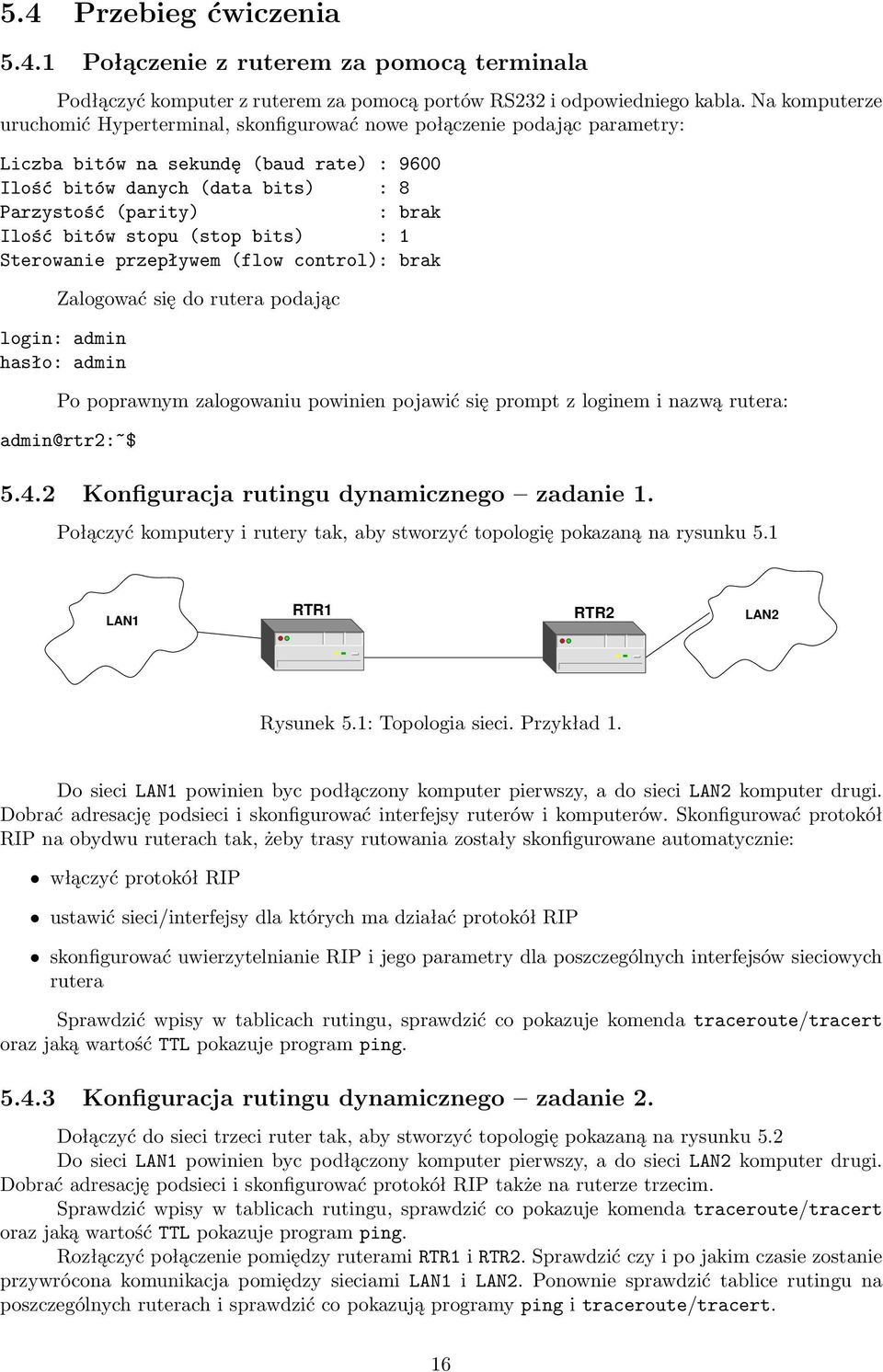 stopu(stop bits) : 1 Sterowanie przepływem(flow control): brak Zalogować się do rutera podając login: admin hasło: admin Po poprawnym zalogowaniu powinien pojawić się prompt z loginem i nazwą rutera: