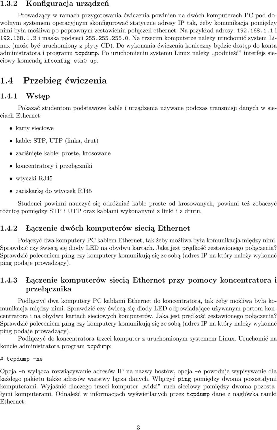 Na trzecim komputerze należy uruchomić system Linux(może być uruchomiony z płyty CD). Do wykonania ćwiczenia konieczny będzie dostęp do konta administratora i programu tcpdump.