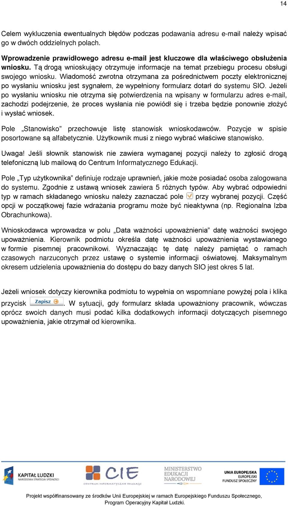 Wiadomość zwrotna otrzymana za pośrednictwem poczty elektronicznej po wysłaniu wniosku jest sygnałem, że wypełniony formularz dotarł do systemu SIO.