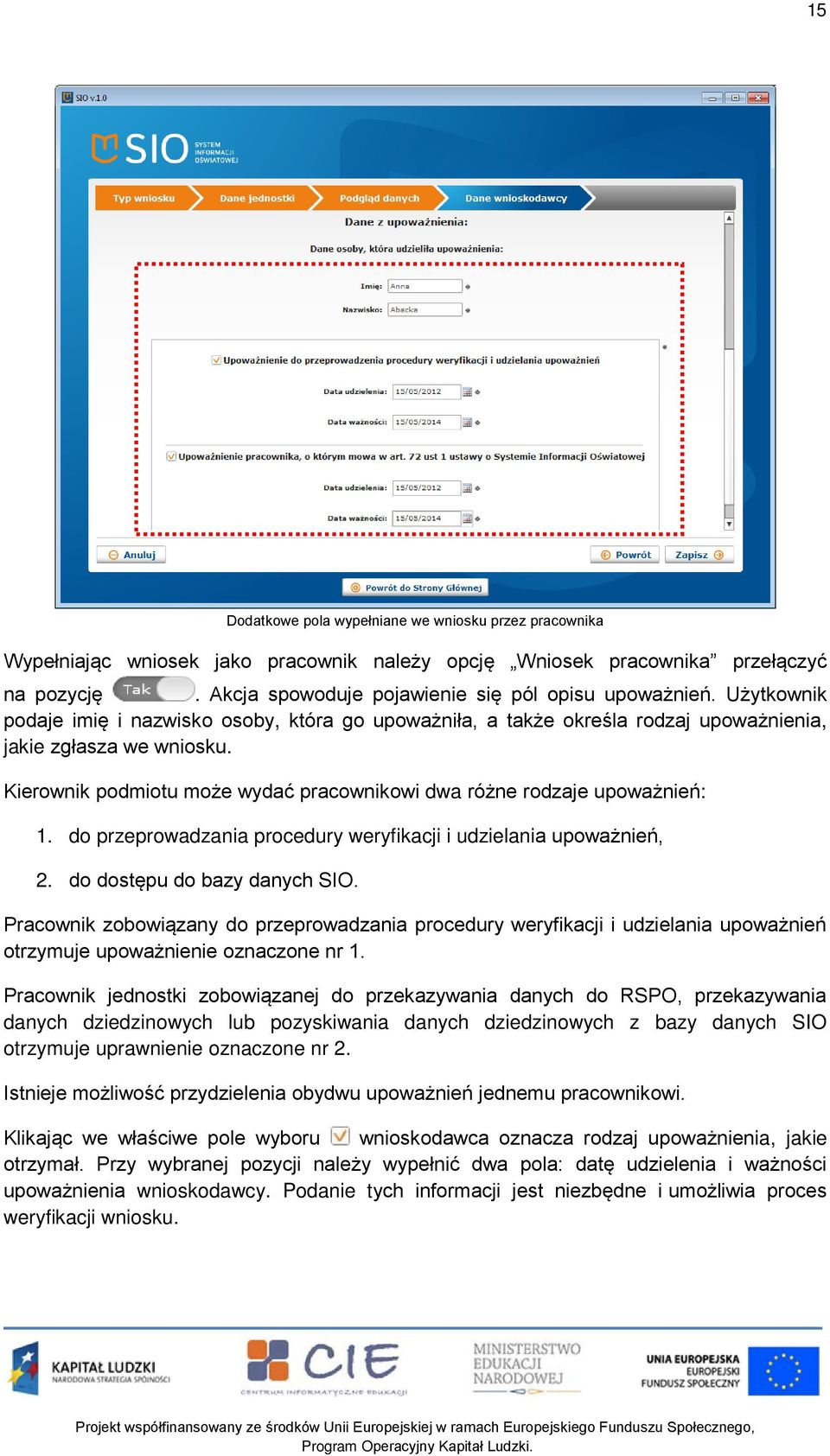 do przeprowadzania procedury weryfikacji i udzielania upoważnień, 2. do dostępu do bazy danych SIO.