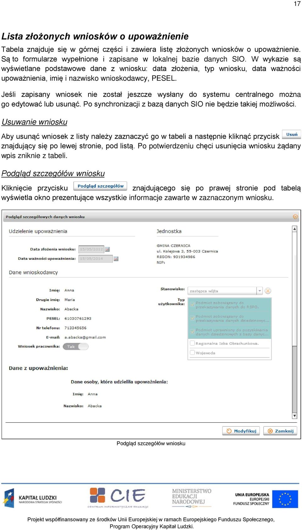 Jeśli zapisany wniosek nie został jeszcze wysłany do systemu centralnego można go edytować lub usunąć. Po synchronizacji z bazą danych SIO nie będzie takiej możliwości.