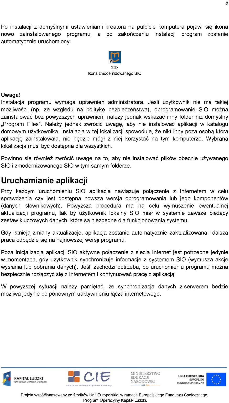 ze względu na politykę bezpieczeństwa), oprogramowanie SIO można zainstalować bez powyższych uprawnień, należy jednak wskazać inny folder niż domyślny Program Files.