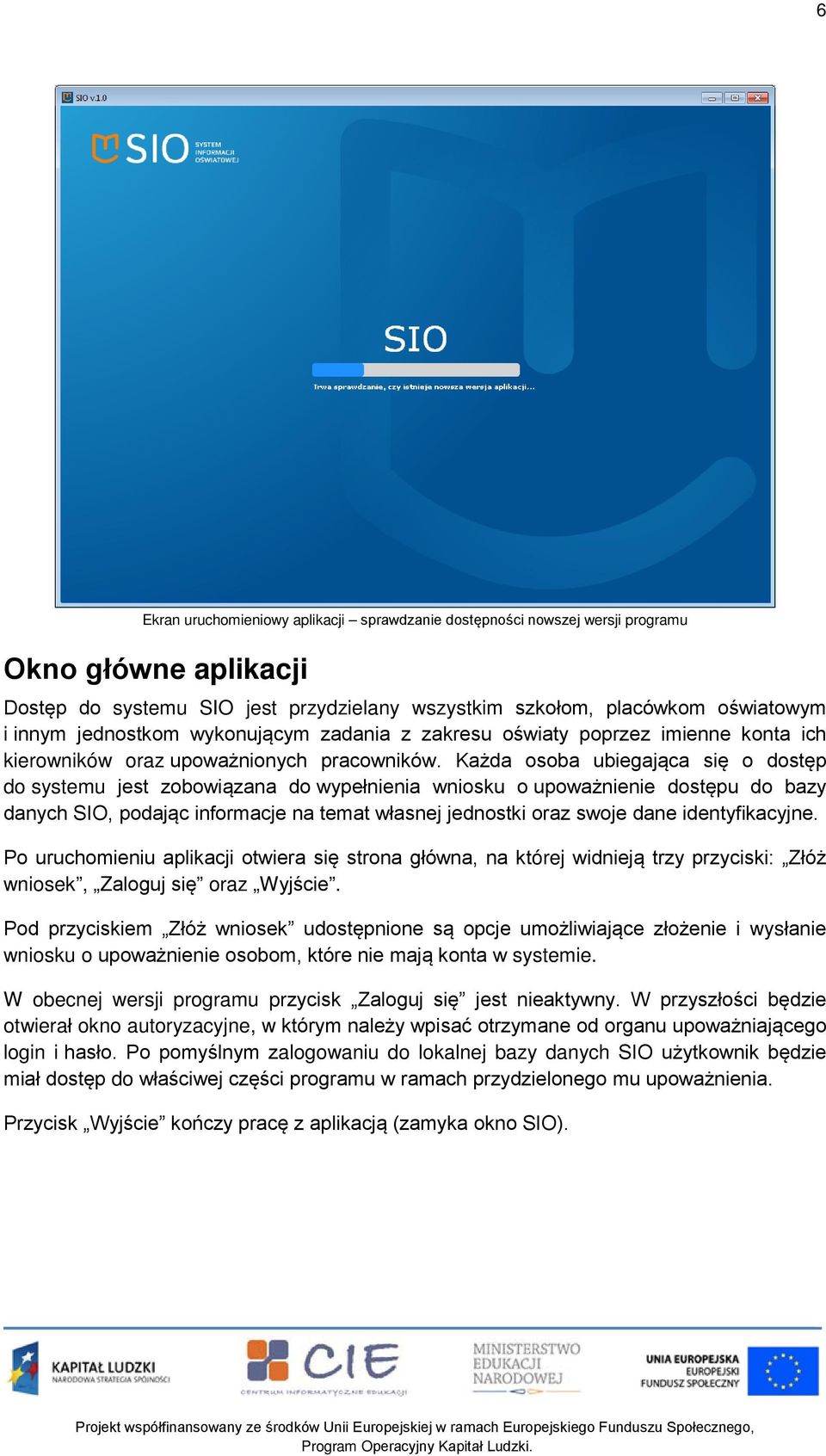 Każda osoba ubiegająca się o dostęp do systemu jest zobowiązana do wypełnienia wniosku o upoważnienie dostępu do bazy danych SIO, podając informacje na temat własnej jednostki oraz swoje dane