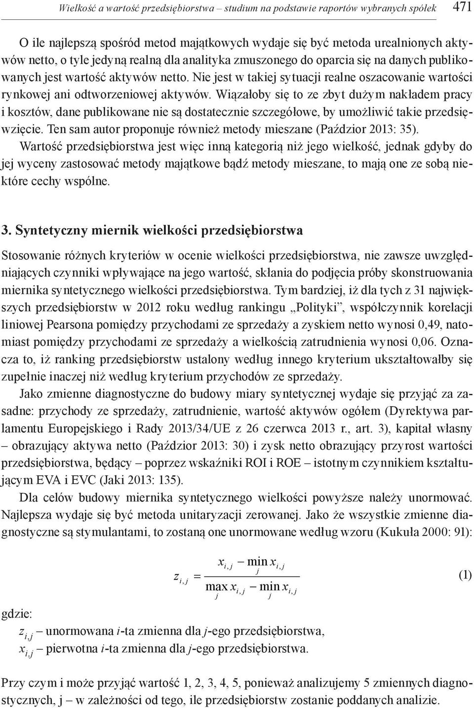 Wiązałoby się to ze zbyt dużym nakładem pracy i kosztów, dane publikowane nie są dostatecznie szczegółowe, by umożliwić takie przedsięwzięcie.