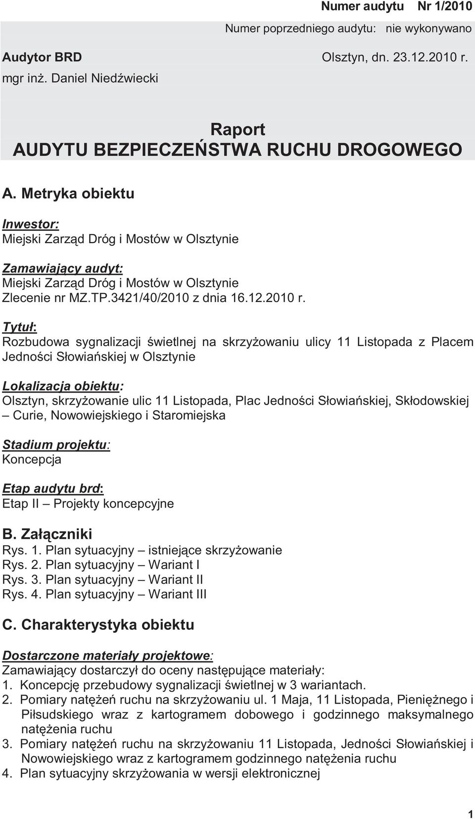 Tytuł: Rozbudowa sygnalizacji wietlnej na skrzy owaniu ulicy 11 Listopada z Placem Jedno ci Słowia skiej w Olsztynie Lokalizacja obiektu: Olsztyn, skrzy owanie ulic 11 Listopada, Plac Jedno ci Słowia