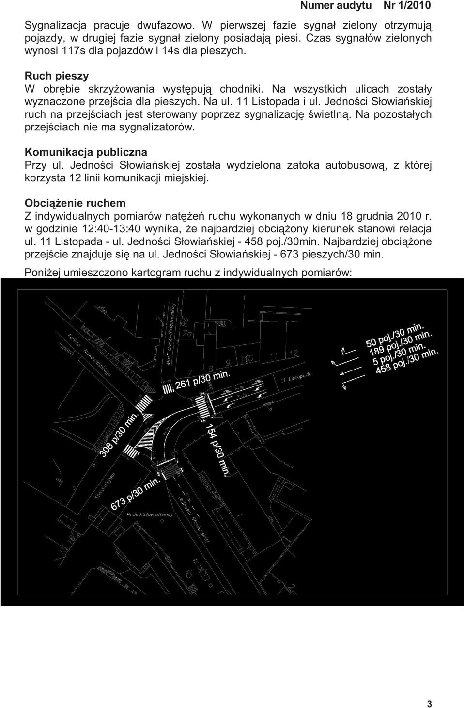 11 Listopada i ul. Jedno ci Słowia skiej ruch na przej ciach jest sterowany poprzez sygnalizacj wietln. Na pozostałych przej ciach nie ma sygnalizatorów. Komunikacja publiczna Przy ul.