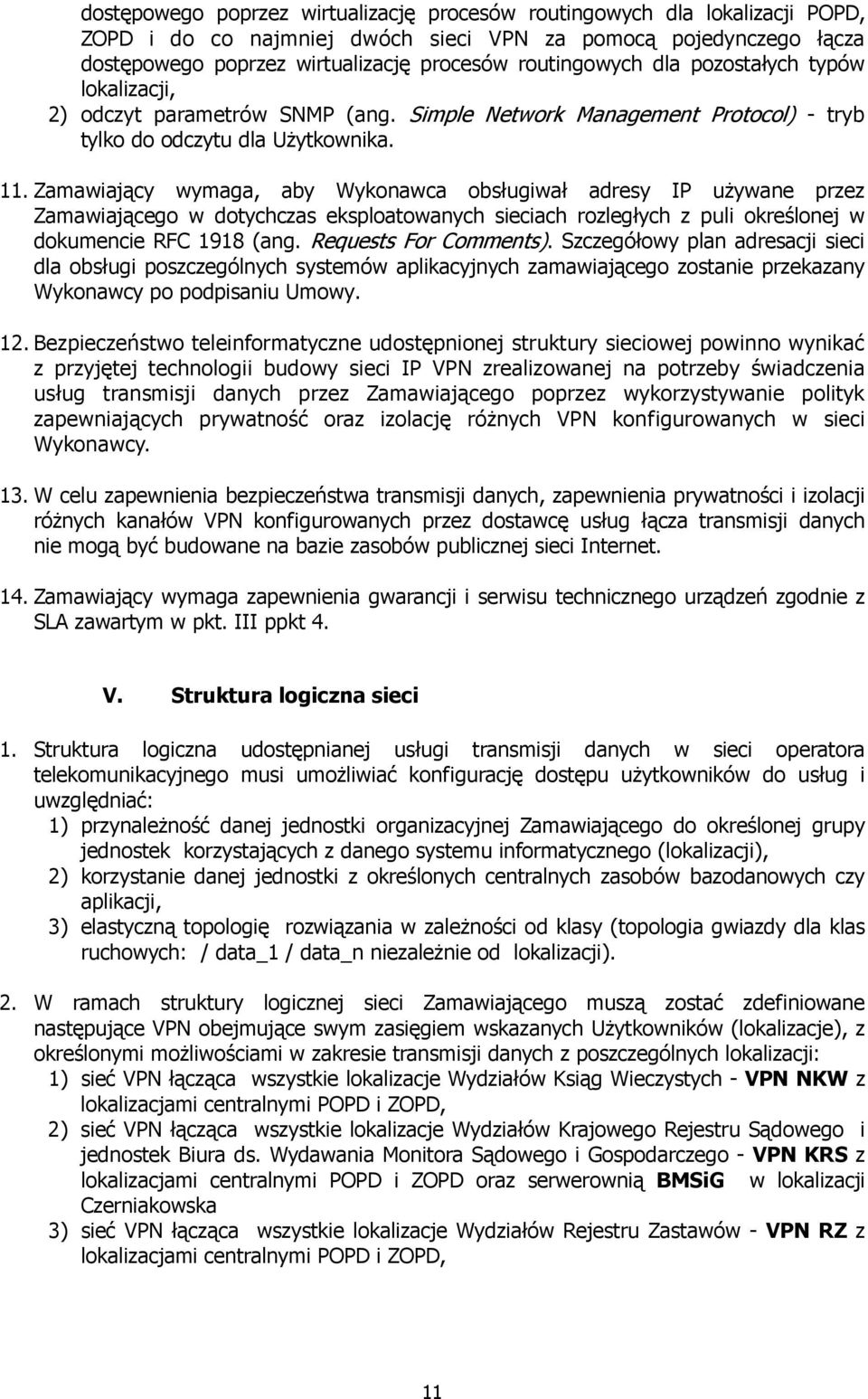 Zamawiający wymaga, aby Wykonawca obsługiwał adresy IP uŝywane przez Zamawiającego w dotychczas eksploatowanych sieciach rozległych z puli określonej w dokumencie RFC 1918 (ang.