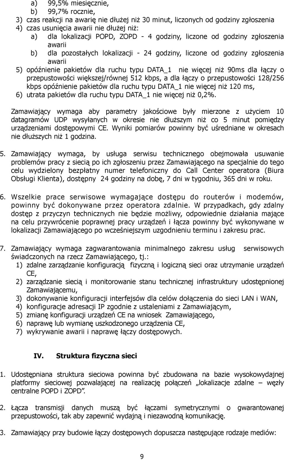 łączy o przepustowości większej/równej 512 kbps, a dla łączy o przepustowości 128/256 kbps opóźnienie pakietów dla ruchu typu DATA_1 nie więcej niŝ 120 ms, 6) utrata pakietów dla ruchu typu DATA_1