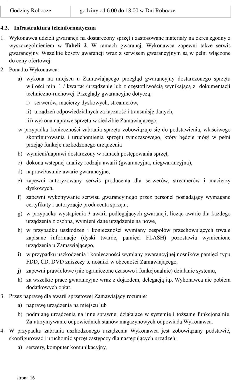 Wszelkie koszty gwarancji wraz z serwisem gwarancyjnym są w pełni włączone do ceny ofertowej. 2.