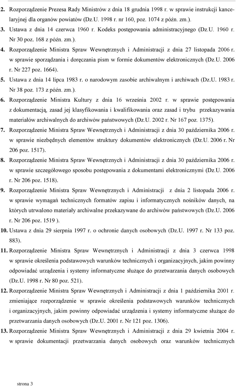 Rozporządzenie Ministra Spraw Wewnętrznych i Administracji z dnia 27 listopada 2006 r. w sprawie sporządzania i doręczania pism w formie dokumentów elektronicznych (Dz.U. 2006 r. Nr 227 poz. 1664). 5.