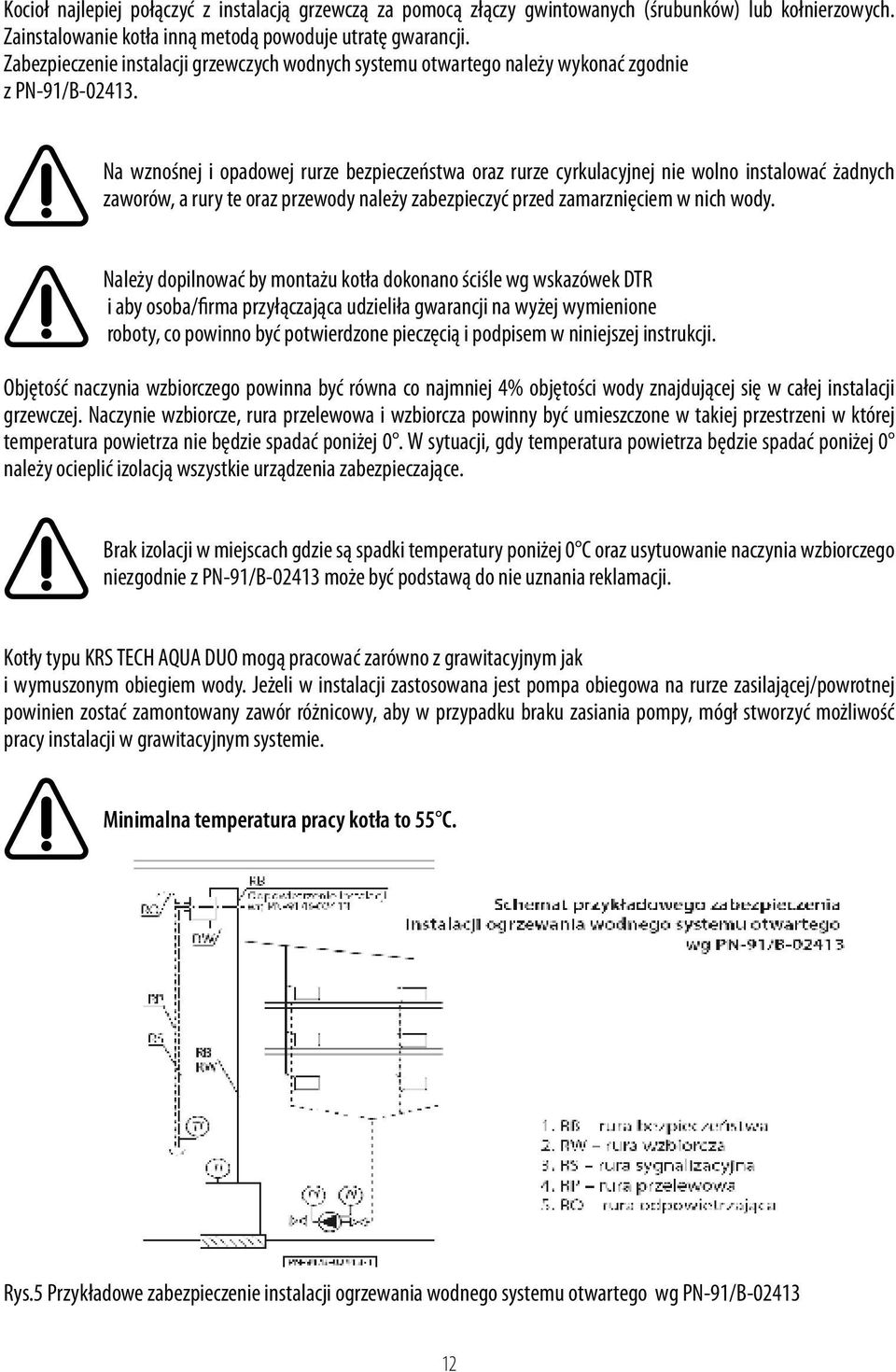 Na wznośnej i opadowej rurze bezpieczeństwa oraz rurze cyrkulacyjnej nie wolno instalować żadnych zaworów, a rury te oraz przewody należy zabezpieczyć przed zamarznięciem w nich wody.