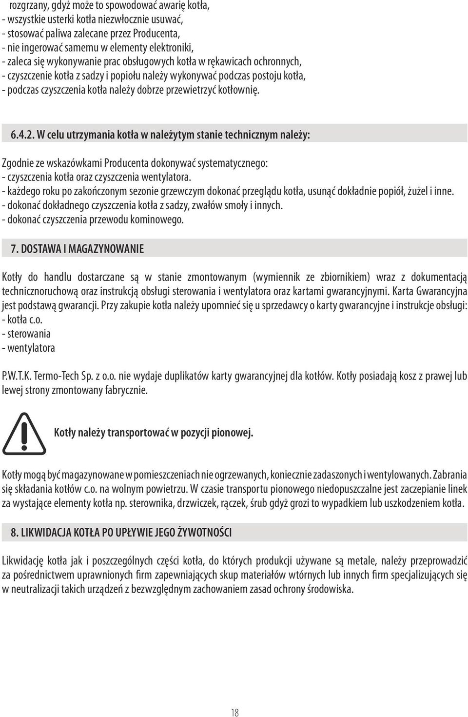 kotłownię. 6.4.2. W celu utrzymania kotła w należytym stanie technicznym należy: Zgodnie ze wskazówkami Producenta dokonywać systematycznego: - czyszczenia kotła oraz czyszczenia wentylatora.