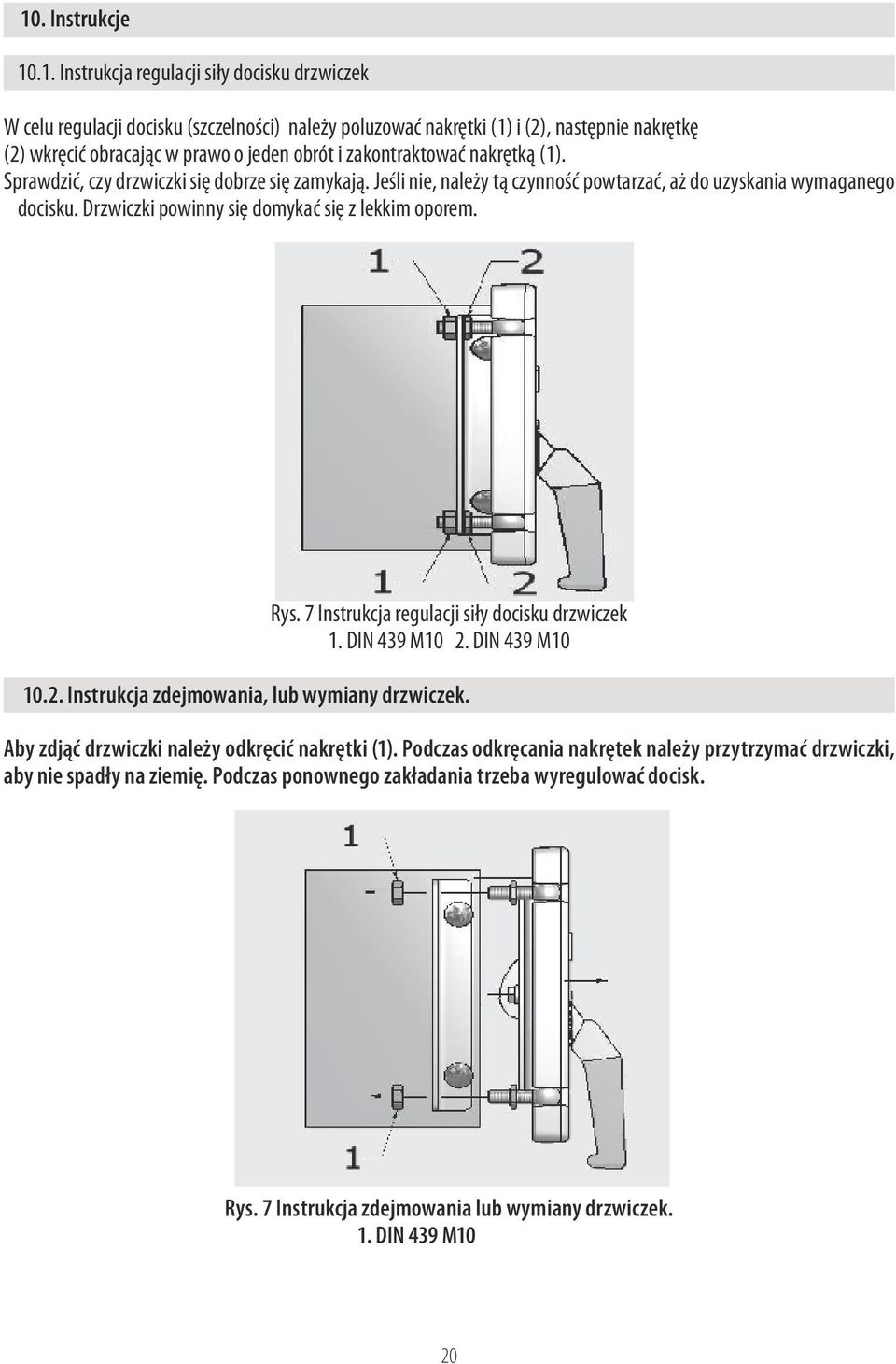 Drzwiczki powinny się domykać się z lekkim oporem. Rys. 7 Instrukcja regulacji siły docisku drzwiczek 1. DIN 439 M10 2. DIN 439 M10 10.2. Instrukcja zdejmowania, lub wymiany drzwiczek.
