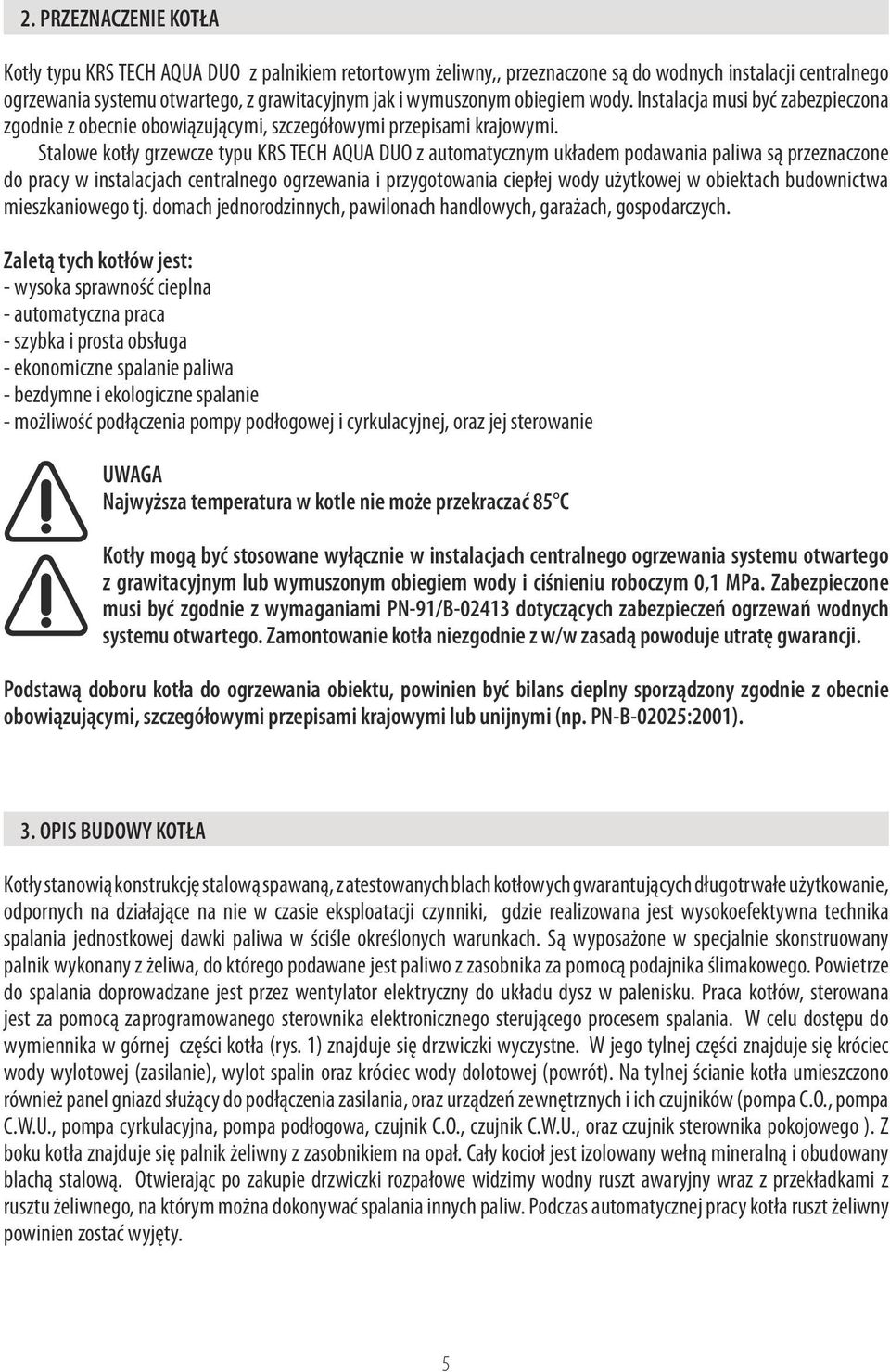 Stalowe kotły grzewcze typu KRS TECH AQUA DUO z automatycznym układem podawania paliwa są przeznaczone do pracy w instalacjach centralnego ogrzewania i przygotowania ciepłej wody użytkowej w