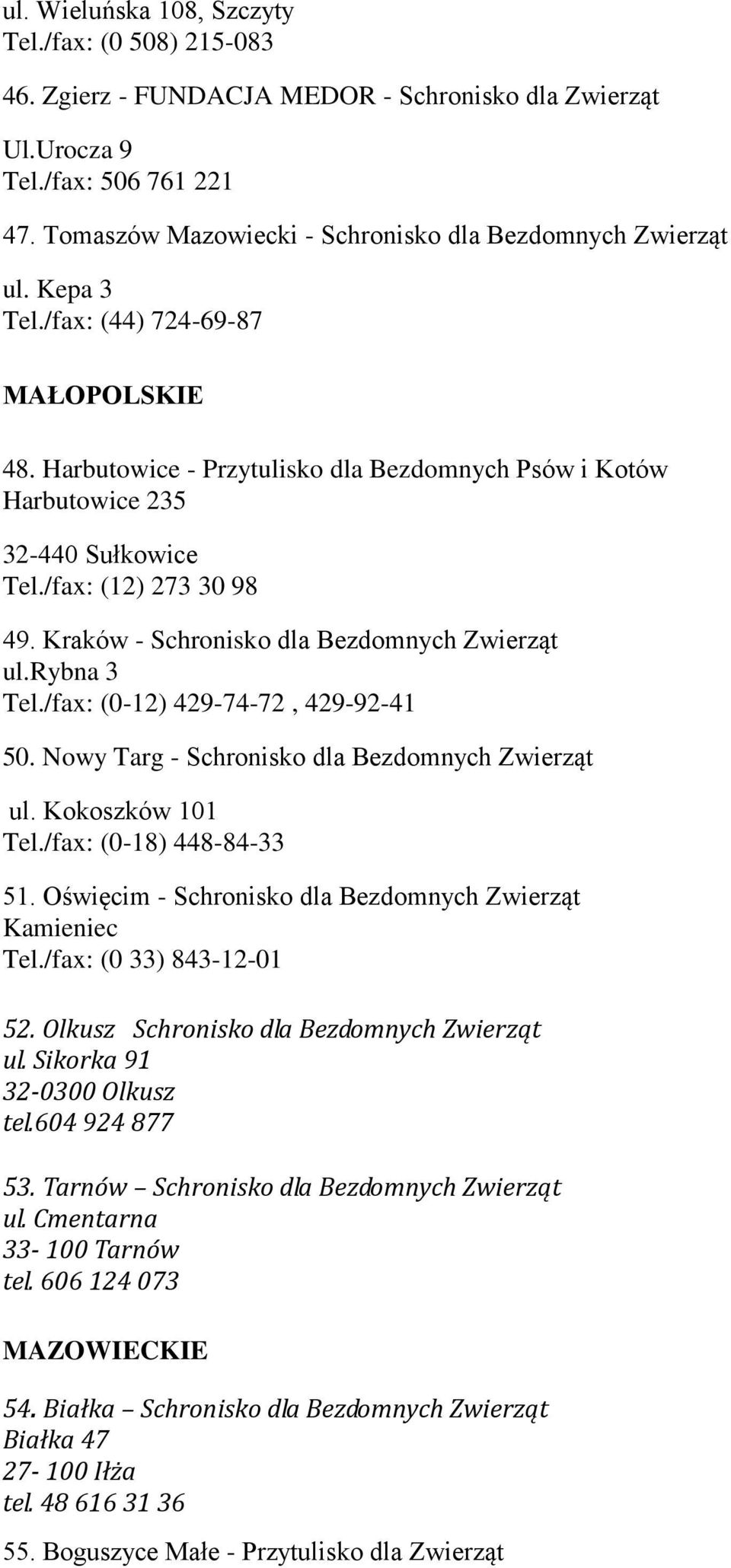 /fax: (12) 273 30 98 49. Kraków - Schronisko dla Bezdomnych Zwierząt ul.rybna 3 Tel./fax: (0-12) 429-74-72, 429-92-41 50. Nowy Targ - Schronisko dla Bezdomnych Zwierząt ul. Kokoszków 101 Tel.