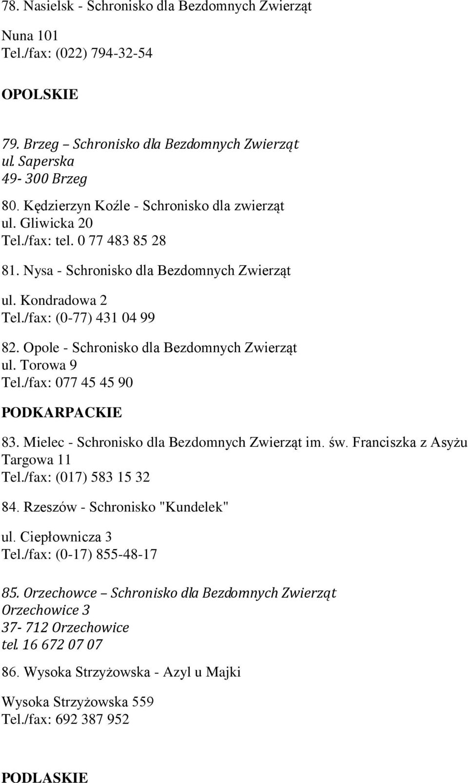 Opole - Schronisko dla Bezdomnych Zwierząt ul. Torowa 9 Tel./fax: 077 45 45 90 PODKARPACKIE 83. Mielec - Schronisko dla Bezdomnych Zwierząt im. św. Franciszka z Asyżu Targowa 11 Tel.