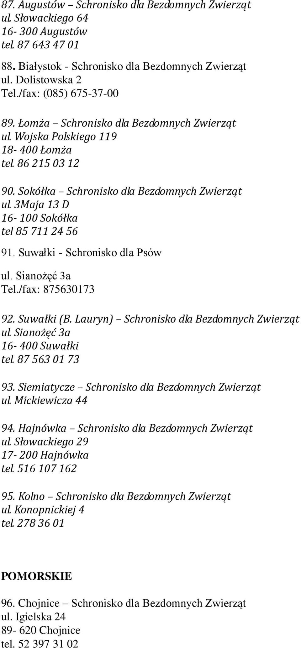 Suwałki - Schronisko dla Psów ul. Sianożęć 3a Tel./fax: 875630173 92. Suwałki (B. Lauryn) Schronisko dla Bezdomnych Zwierząt ul. Sianożęć 3a 16-400 Suwałki tel. 87 563 01 73 93.