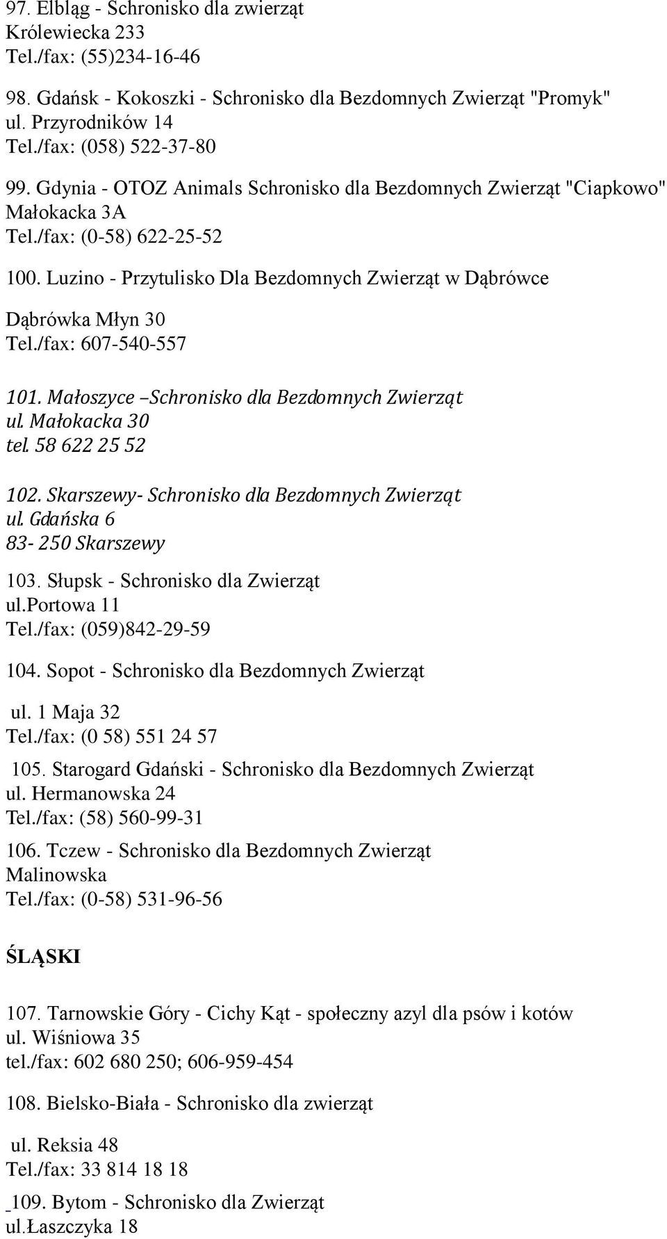 /fax: 607-540-557 101. Małoszyce Schronisko dla Bezdomnych Zwierząt ul. Małokacka 30 tel. 58 622 25 52 102. Skarszewy- Schronisko dla Bezdomnych Zwierząt ul. Gdańska 6 83-250 Skarszewy 103.