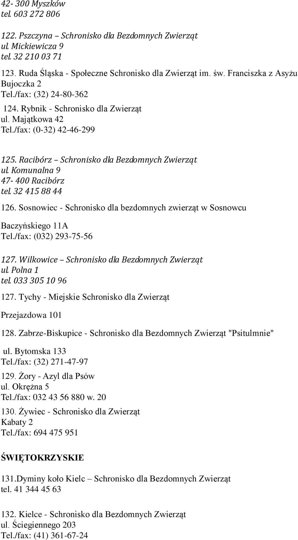 Komunalna 9 47-400 Racibórz tel. 32 415 88 44 126. Sosnowiec - Schronisko dla bezdomnych zwierząt w Sosnowcu Baczyńskiego 11A Tel./fax: (032) 293-75-56 127.