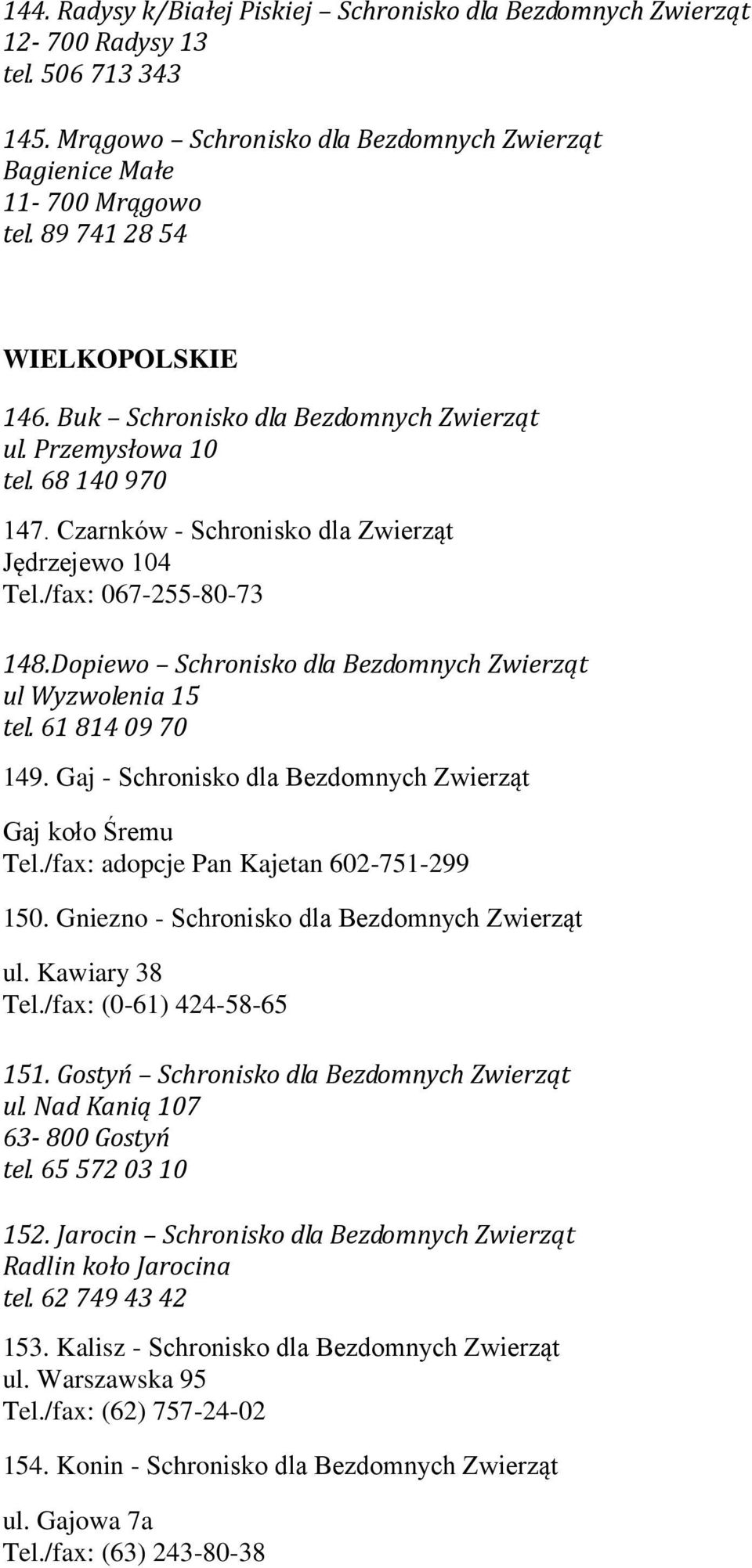 Dopiewo Schronisko dla Bezdomnych Zwierząt ul Wyzwolenia 15 tel. 61 814 09 70 149. Gaj - Schronisko dla Bezdomnych Zwierząt Gaj koło Śremu Tel./fax: adopcje Pan Kajetan 602-751-299 150.