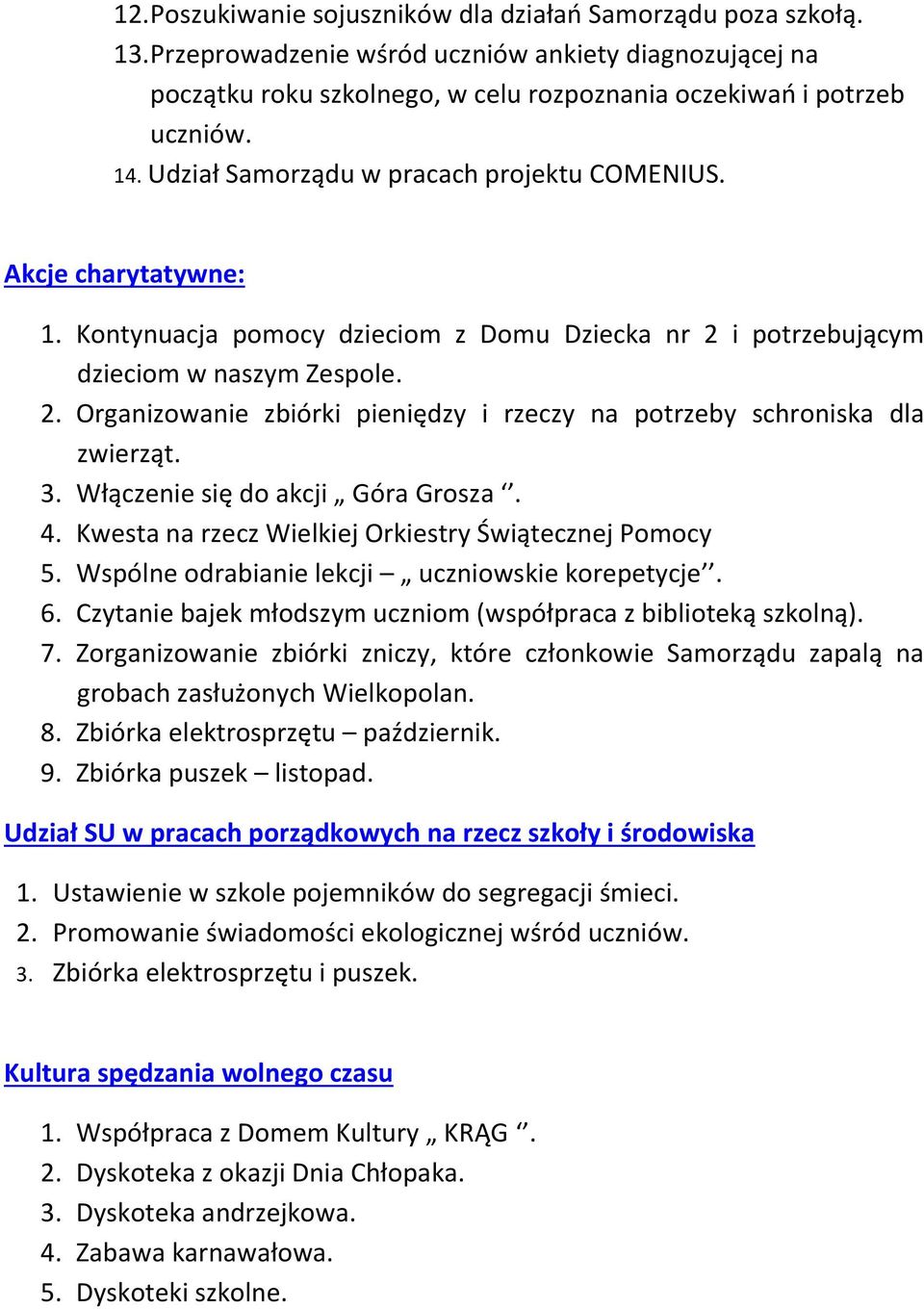 3. Włączenie się do akcji Góra Grosza. 4. Kwesta na rzecz Wielkiej Orkiestry Świątecznej Pomocy 5. Wspólne odrabianie lekcji uczniowskie korepetycje. 6.
