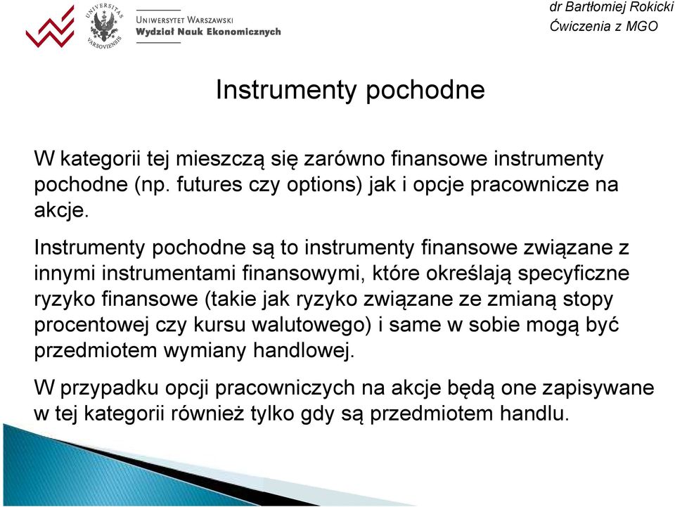 Instrumenty pochodne są to instrumenty finansowe związane z innymi instrumentami finansowymi, które określają specyficzne ryzyko