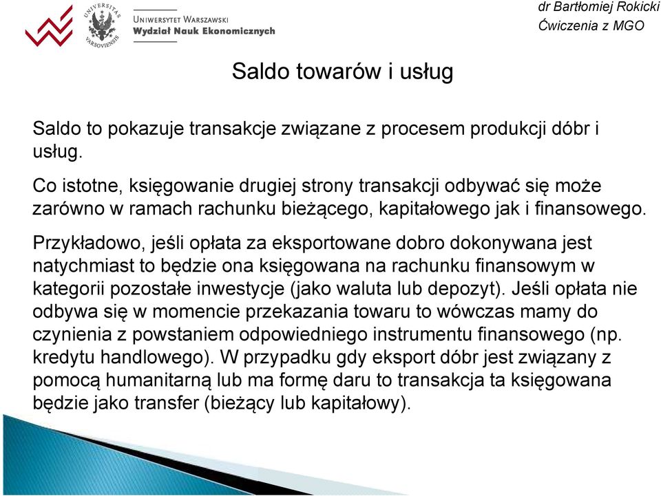 Przykładowo, jeśli opłata za eksportowane dobro dokonywana jest natychmiast to będzie ona księgowana na rachunku finansowym w kategorii pozostałe inwestycje (jako waluta lub depozyt).