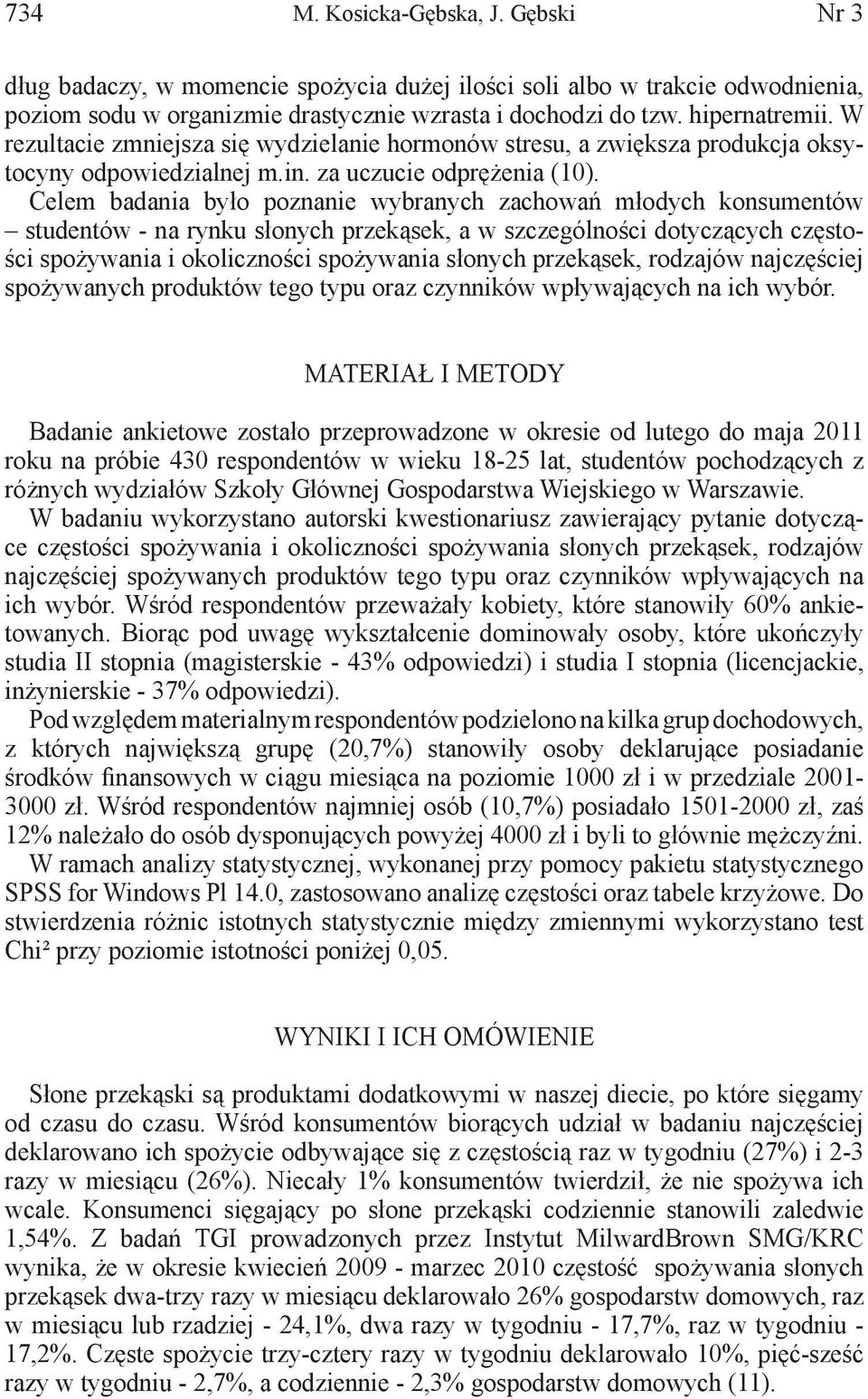 Celem badania było poznanie wybranych zachowań młodych konsumentów studentów - na rynku słonych przekąsek, a w szczególności dotyczących częstości spożywania i okoliczności spożywania słonych