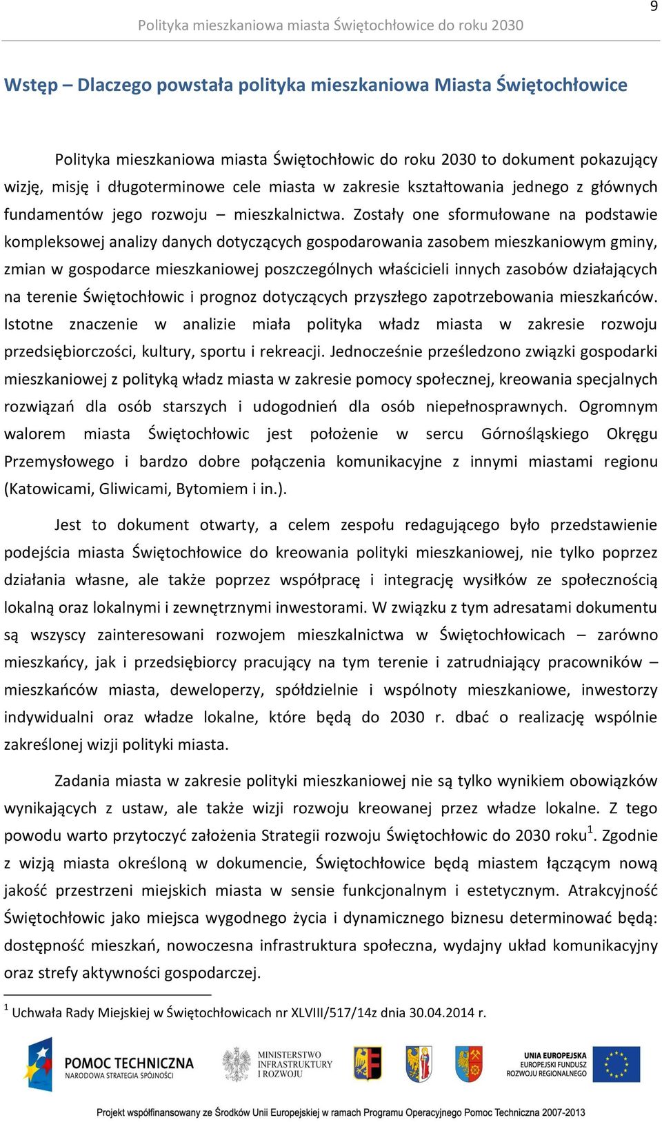 Zostały one sformułowane na podstawie kompleksowej analizy danych dotyczących gospodarowania zasobem mieszkaniowym gminy, zmian w gospodarce mieszkaniowej poszczególnych właścicieli innych zasobów