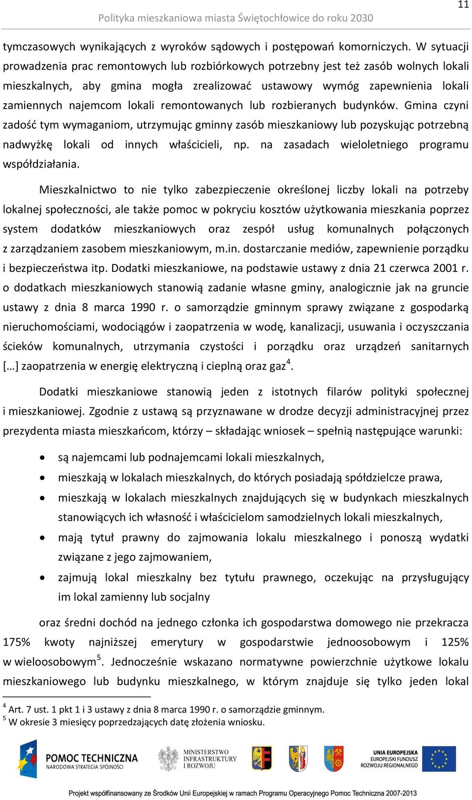 lokali remontowanych lub rozbieranych budynków. Gmina czyni zadość tym wymaganiom, utrzymując gminny zasób mieszkaniowy lub pozyskując potrzebną nadwyżkę lokali od innych właścicieli, np.