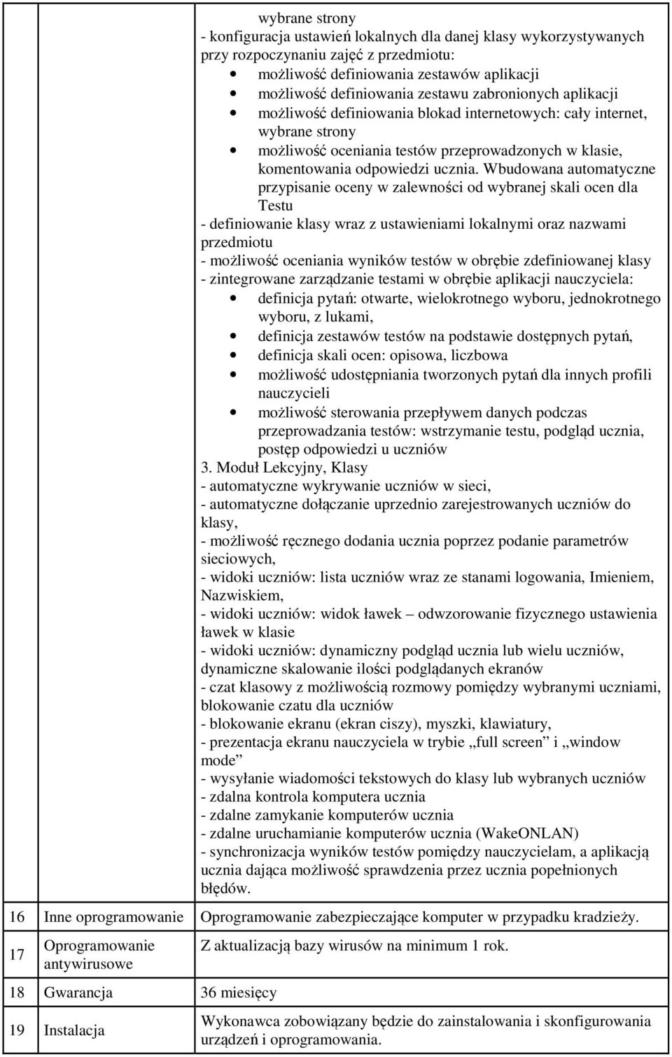 Wbudowana automatyczne przypisanie oceny w zalewności od wybranej skali ocen dla Testu - definiowanie klasy wraz z ustawieniami lokalnymi oraz nazwami przedmiotu - możliwość oceniania wyników testów