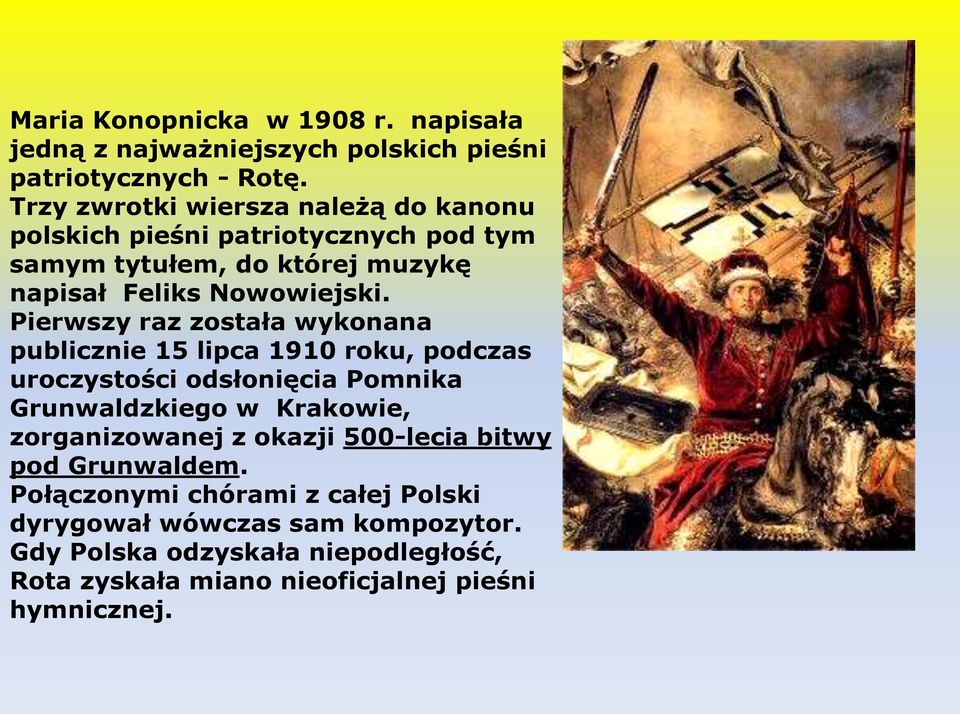 Pierwszy raz została wykonana publicznie 15 lipca 1910 roku, podczas uroczystości odsłonięcia Pomnika Grunwaldzkiego w Krakowie, zorganizowanej