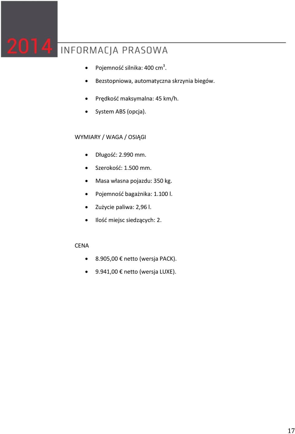 Szerokość: 1.500 mm. Masa własna pojazdu: 350 kg. Pojemność bagażnika: 1.100 l.