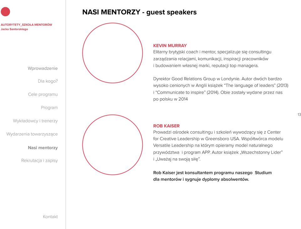 Obie zostały wydane przez nas po polsku w 2014 ROB KAISER Prowadzi ośrodek consultingu i szkoleń wywodzący się z Center for Creative Leadership w Greensboro USA.