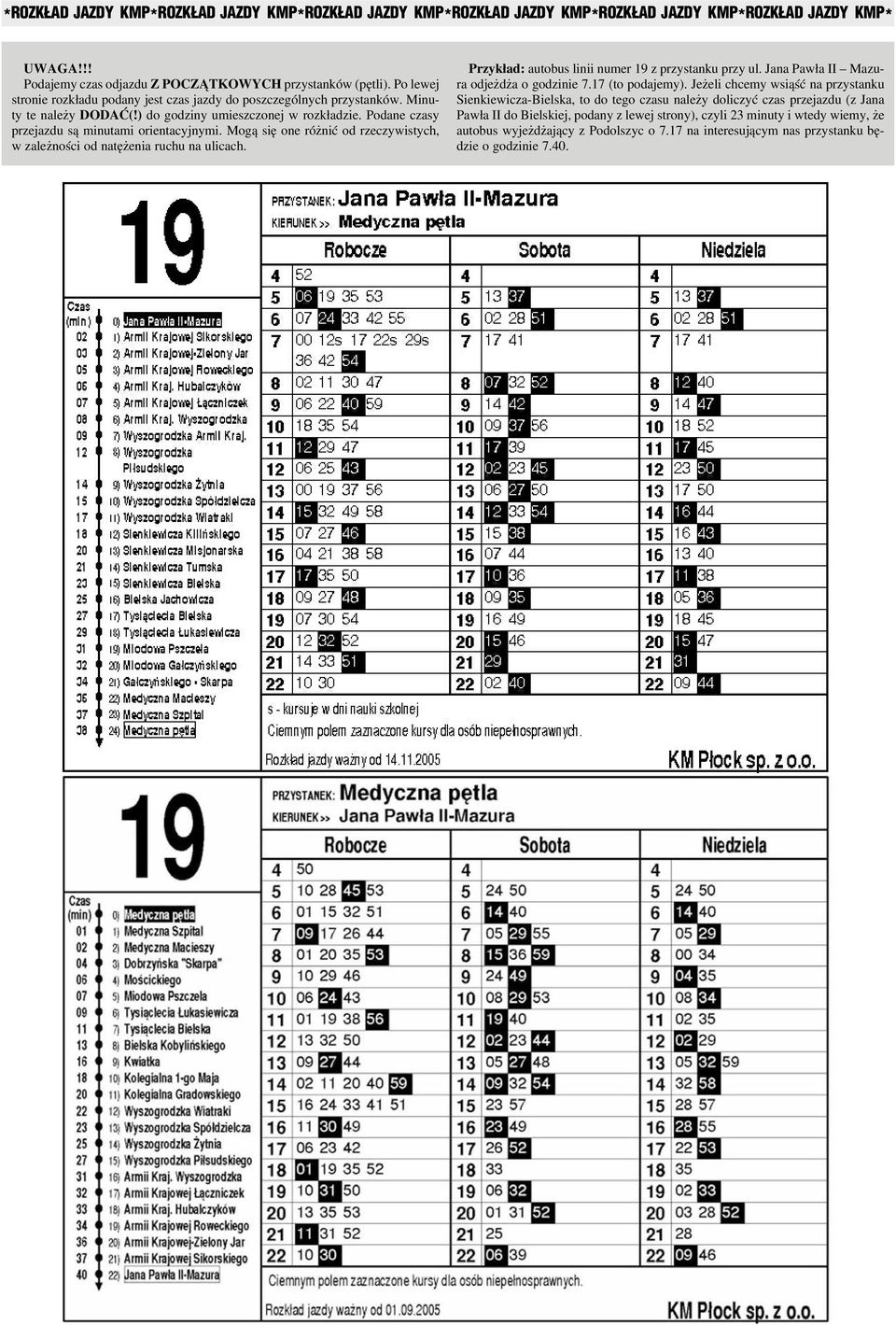 Mogą się one różnić od rzeczywistych, w zależności od natężenia ruchu na ulicach. Przykład: autobus linii numer 19 z przystanku przy ul. Jana Pawła II Mazu ra odjeżdża o godzinie 7.17 (to podajemy).
